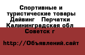 Спортивные и туристические товары Дайвинг - Перчатки. Калининградская обл.,Советск г.